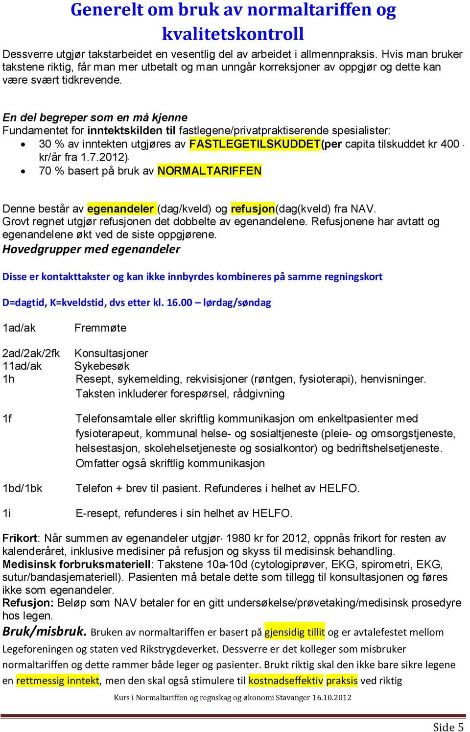 En del begreper som en må kjenne Fundamentet for inntektskilden til fastlegene/privatpraktiserende spesialister: 30 % av inntekten utgjøres av FASTLEGETILSKUDDET(per capita tilskuddet kr 400 * kr/år