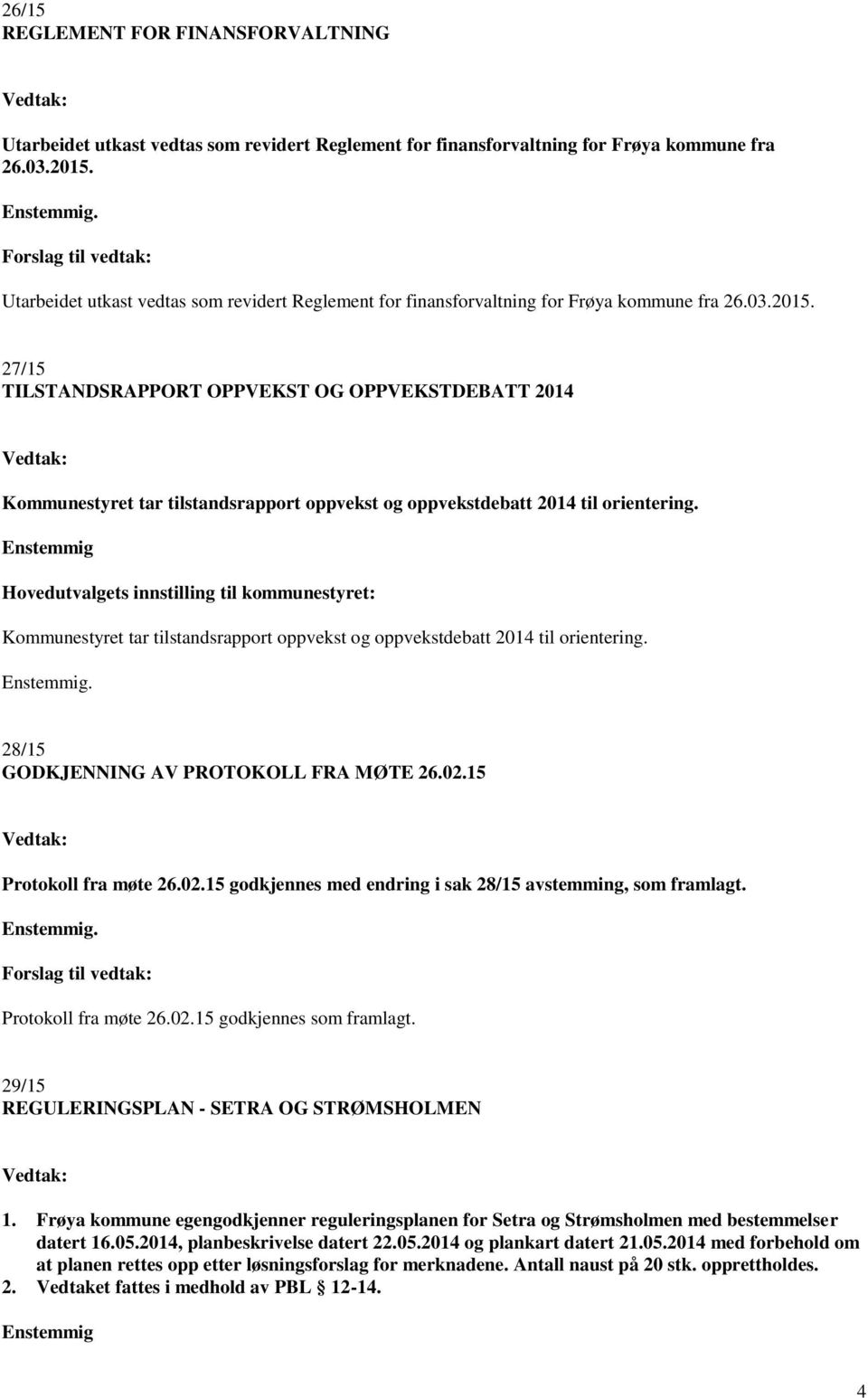 27/15 TILSTANDSRAPPORT OPPVEKST OG OPPVEKSTDEBATT 2014 Kommunestyret tar tilstandsrapport oppvekst og oppvekstdebatt 2014 til orientering.