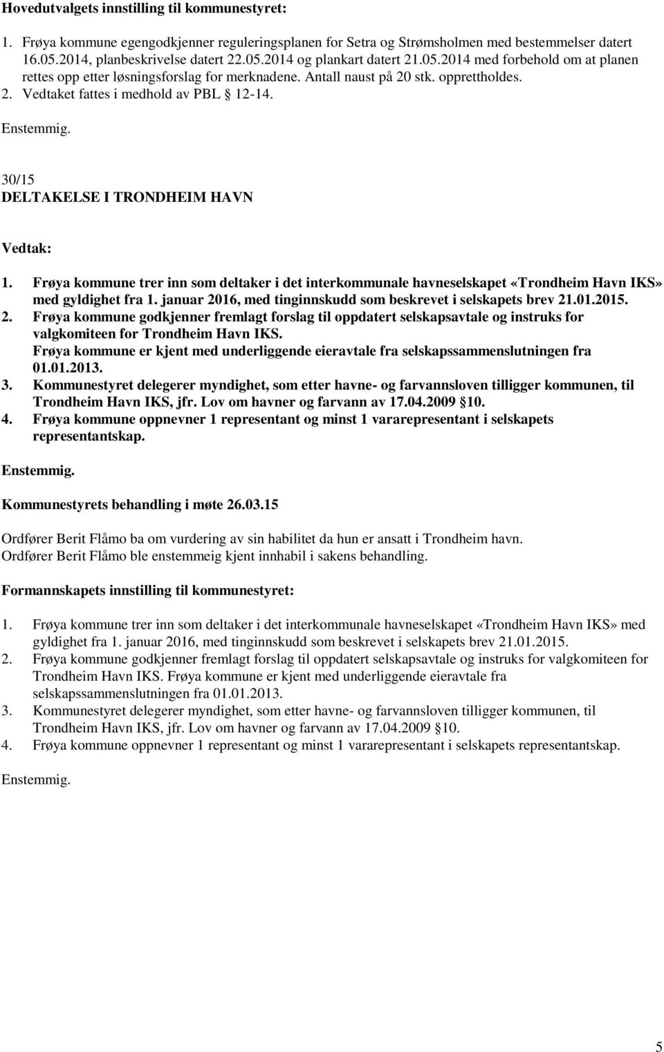 30/15 DELTAKELSE I TRONDHEIM HAVN 1. Frøya kommune trer inn som deltaker i det interkommunale havneselskapet «Trondheim Havn IKS» med gyldighet fra 1.