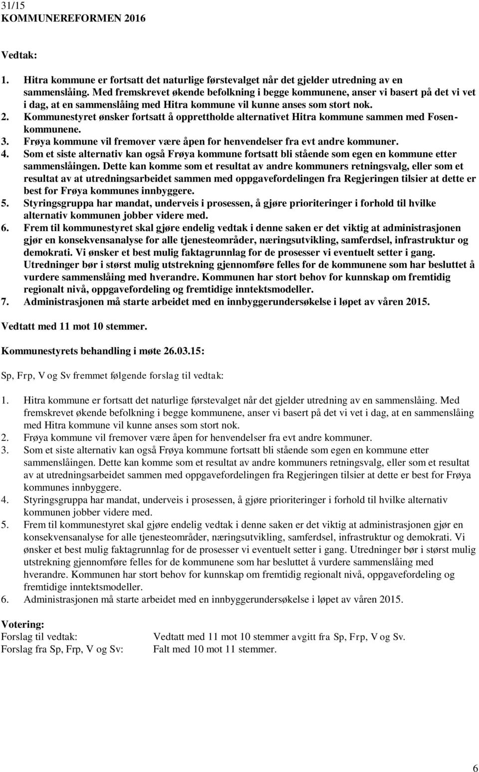 Kommunestyret ønsker fortsatt å opprettholde alternativet Hitra kommune sammen med Fosenkommunene. 3. Frøya kommune vil fremover være åpen for henvendelser fra evt andre kommuner. 4.