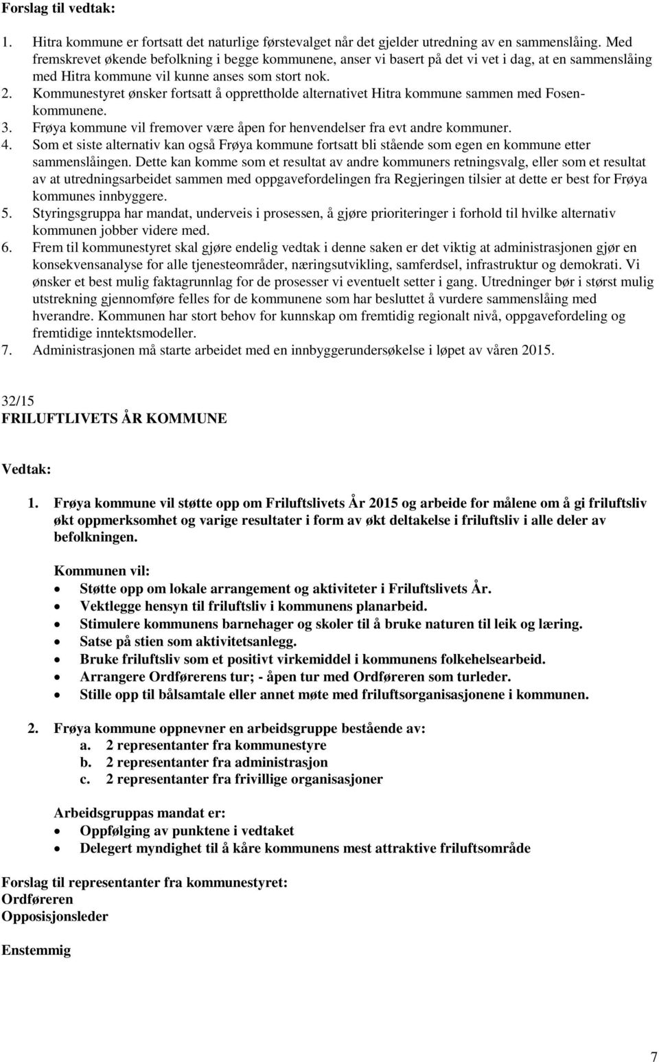 Kommunestyret ønsker fortsatt å opprettholde alternativet Hitra kommune sammen med Fosenkommunene. 3. Frøya kommune vil fremover være åpen for henvendelser fra evt andre kommuner. 4.