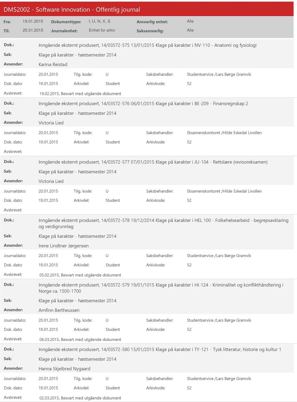 14/03572-577 07/01/2015 Klage på karakter i J-104 - Rettslære (revisoreksamen) Victoria Lied Student Inngående eksternt produsert, 14/03572-578 19/12/2014 Klage på karakter i HEL 100 -