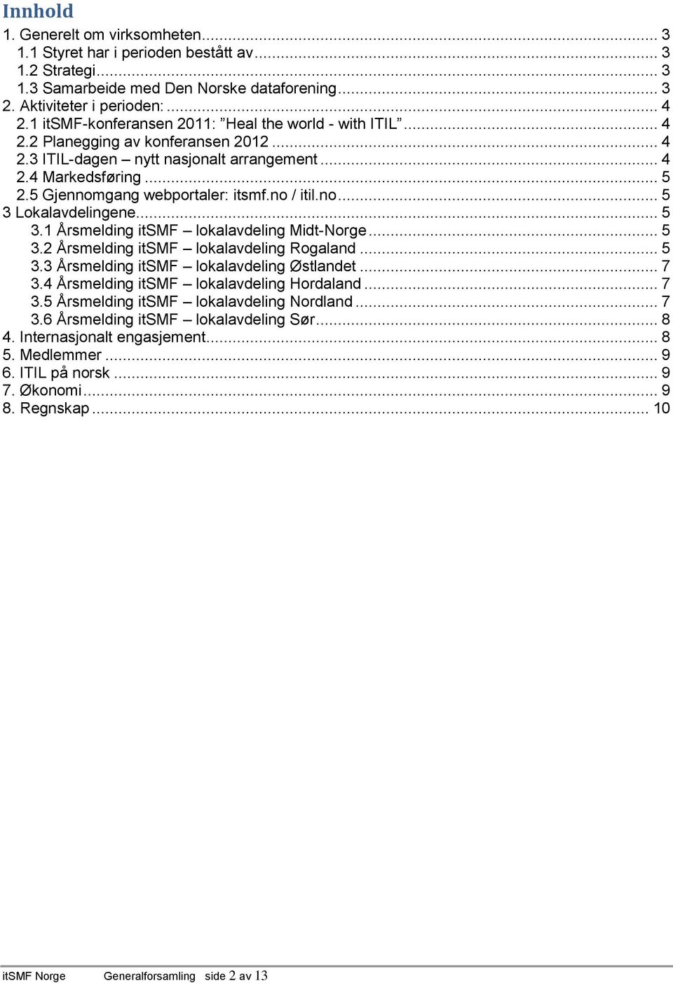 5 Gjennomgang webportaler: itsmf.no / itil.no... 5 3 Lokalavdelingene... 5 3.1 Årsmelding itsmf lokalavdeling Midt-Norge... 5 3.2 Årsmelding itsmf lokalavdeling Rogaland... 5 3.3 Årsmelding itsmf lokalavdeling Østlandet.