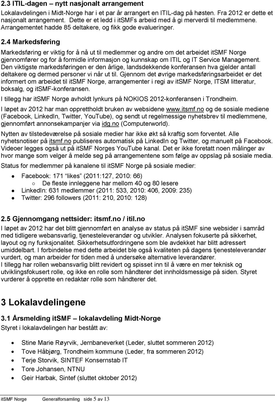 4 Markedsføring Markedsføring er viktig for å nå ut til medlemmer og andre om det arbeidet itsmf Norge gjennomfører og for å formidle informasjon og kunnskap om ITIL og IT Service Management.