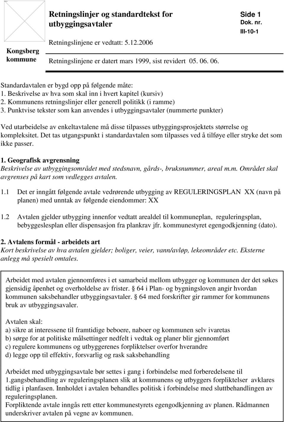 Punktvise tekster som kan anvendes i utbyggingsavtaler (nummerte punkter) Ved utarbeidelse av enkeltavtalene må disse tilpasses utbyggingsprosjektets størrelse og kompleksitet.