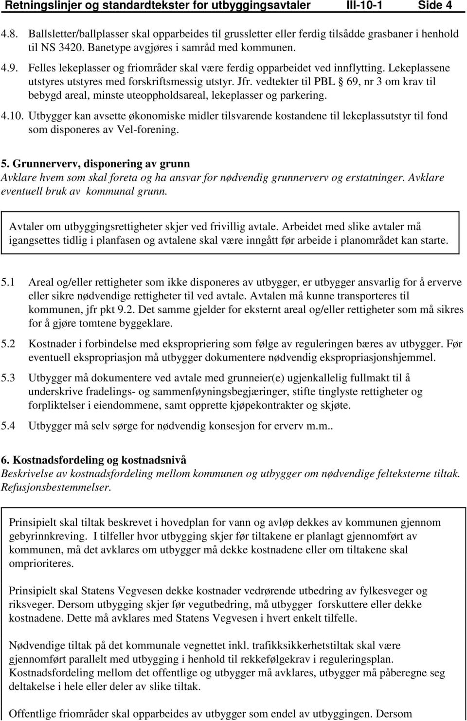 vedtekter til PBL 69, nr 3 om krav til bebygd areal, minste uteoppholdsareal, lekeplasser og parkering. 4.10.