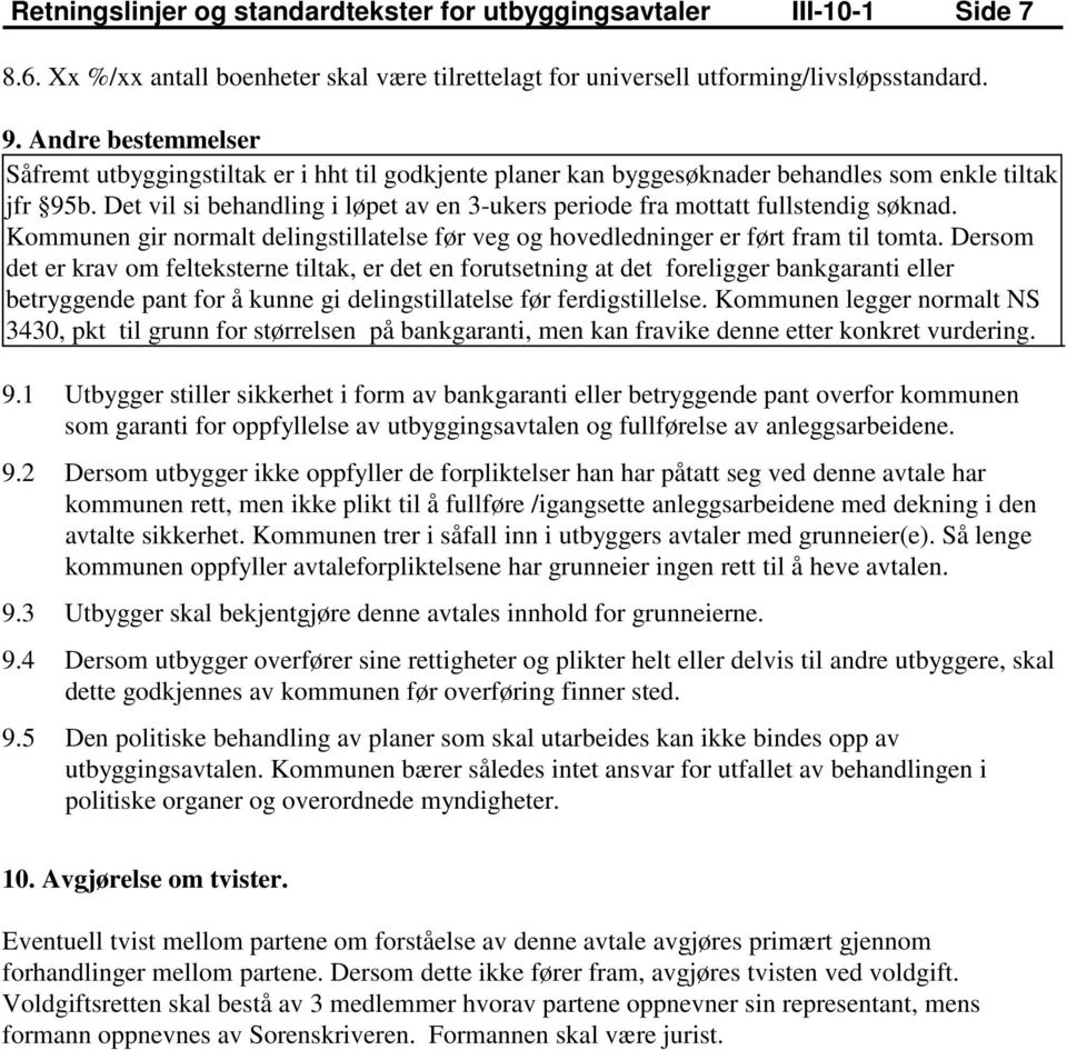 Det vil si behandling i løpet av en 3-ukers periode fra mottatt fullstendig søknad. Kommunen gir normalt delingstillatelse før veg og hovedledninger er ført fram til tomta.