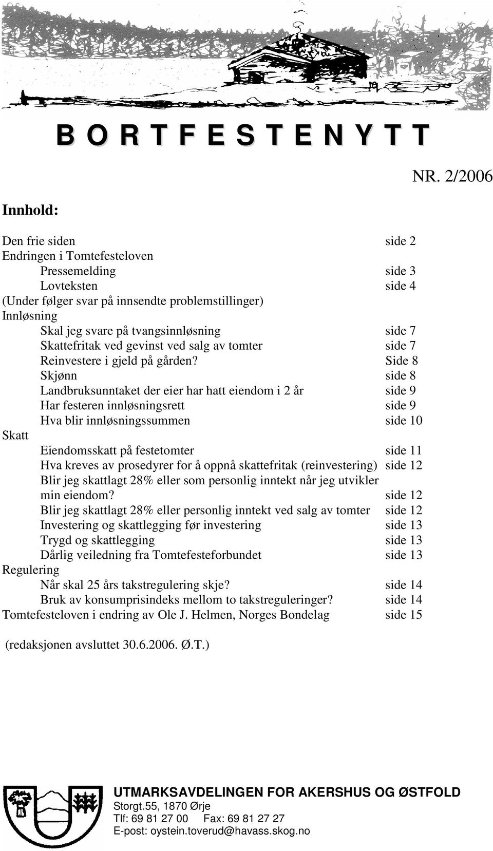 Side 8 Skjønn side 8 Landbruksunntaket der eier har hatt eiendom i 2 år side 9 Har festeren innløsningsrett side 9 Hva blir innløsningssummen side 10 Skatt Eiendomsskatt på festetomter side 11 Hva