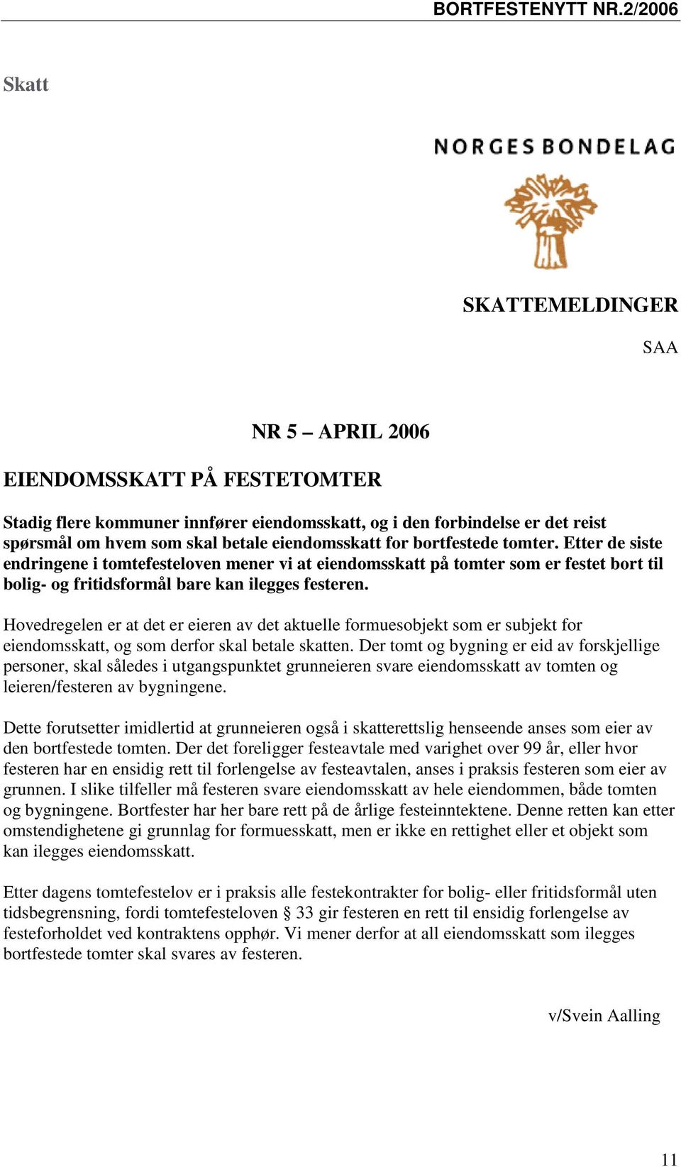 Hovedregelen er at det er eieren av det aktuelle formuesobjekt som er subjekt for eiendomsskatt, og som derfor skal betale skatten.