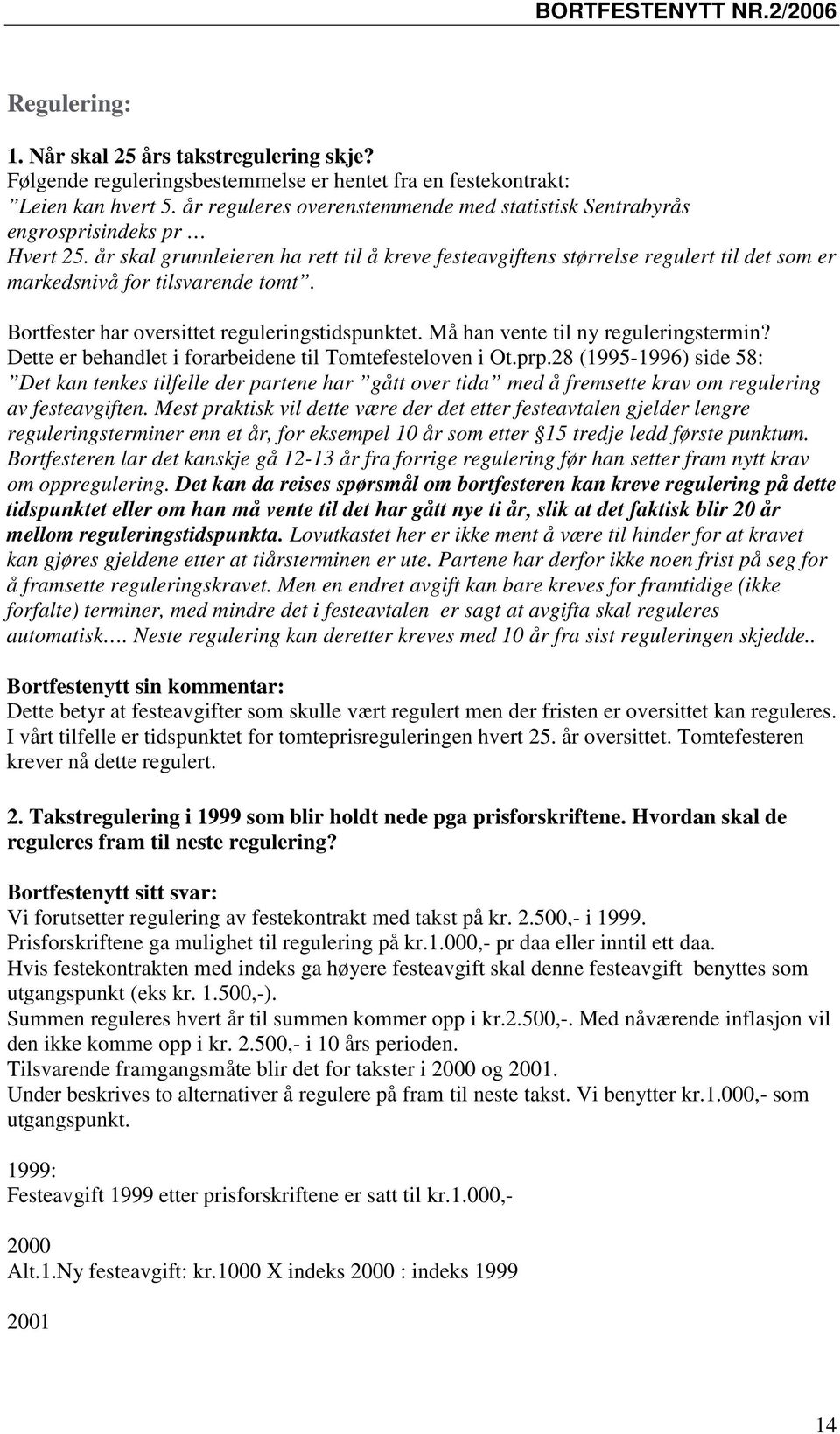 år skal grunnleieren ha rett til å kreve festeavgiftens størrelse regulert til det som er markedsnivå for tilsvarende tomt. Bortfester har oversittet reguleringstidspunktet.