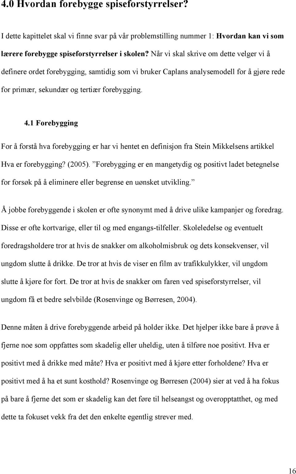 1 Forebygging For å forstå hva forebygging er har vi hentet en definisjon fra Stein Mikkelsens artikkel Hva er forebygging? (2005).