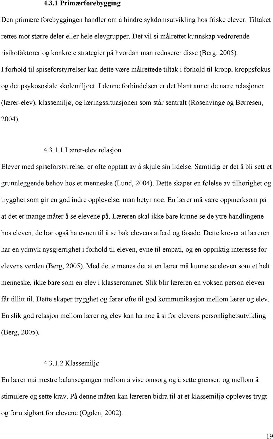 I forhold til spiseforstyrrelser kan dette være målrettede tiltak i forhold til kropp, kroppsfokus og det psykososiale skolemiljøet.