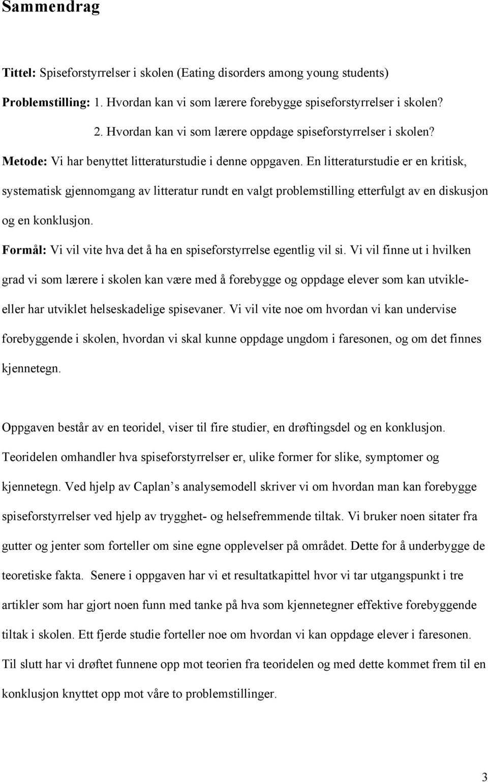 En litteraturstudie er en kritisk, systematisk gjennomgang av litteratur rundt en valgt problemstilling etterfulgt av en diskusjon og en konklusjon.