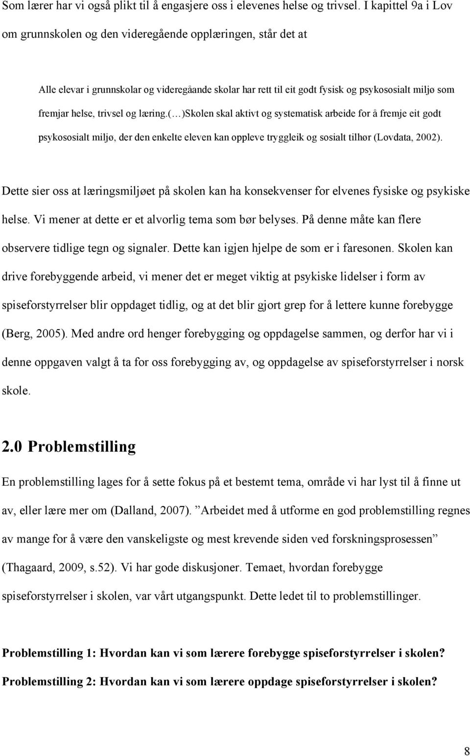 trivsel og læring.( )Skolen skal aktivt og systematisk arbeide for å fremje eit godt psykososialt miljø, der den enkelte eleven kan oppleve tryggleik og sosialt tilhør (Lovdata, 2002).