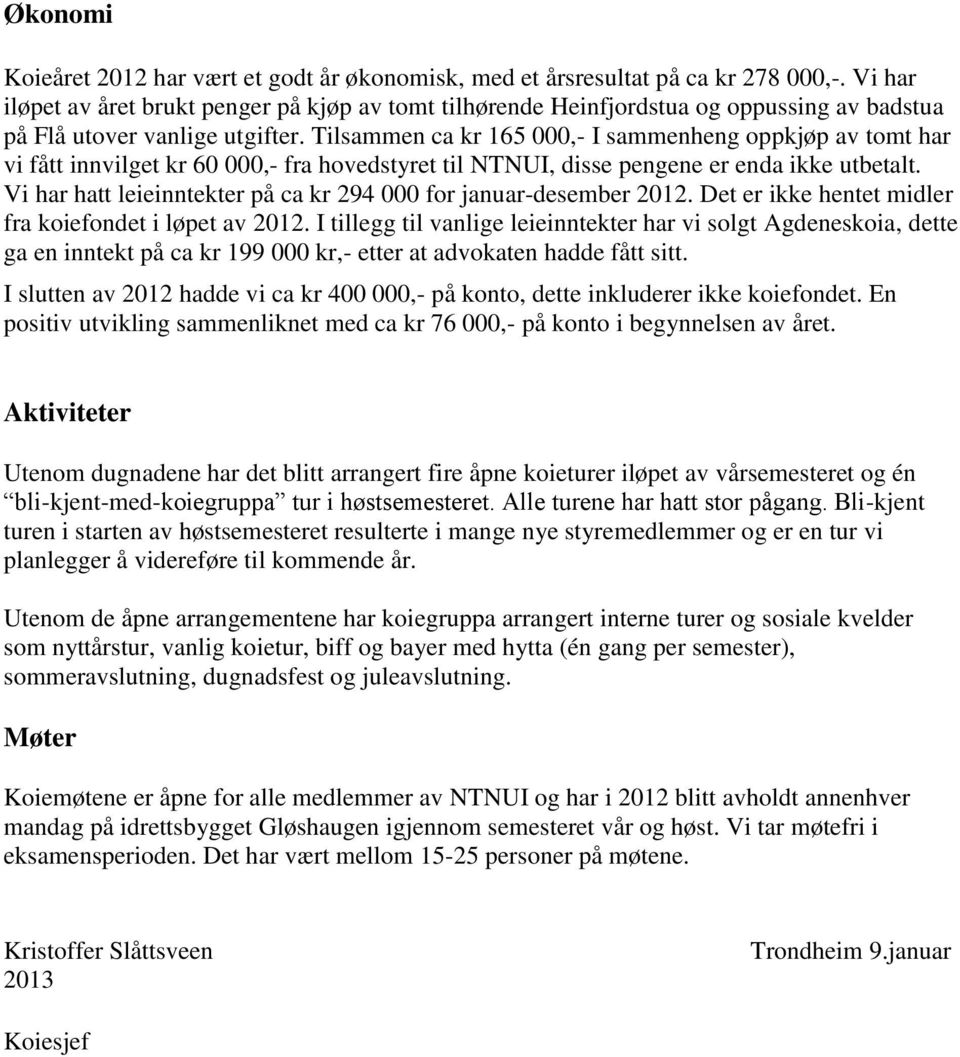 Tilsammen ca kr 165 000,- I sammenheng oppkjøp av tomt har vi fått innvilget kr 60 000,- fra hovedstyret til NTNUI, disse pengene er enda ikke utbetalt.