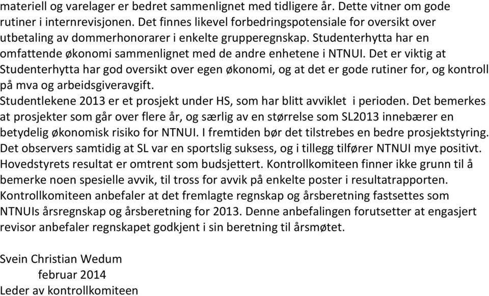 Det er viktig at Studenterhytta har god oversikt over egen økonomi, og at det er gode rutiner for, og kontroll på mva og arbeidsgiveravgift.