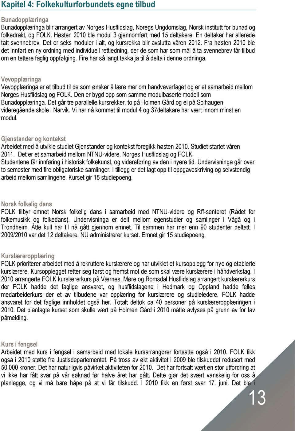 Fra høsten 2010 ble det innført en ny ordning med individuell rettledning, der de som har som mål å ta svennebrev får tilbud om en tettere faglig oppfølging.