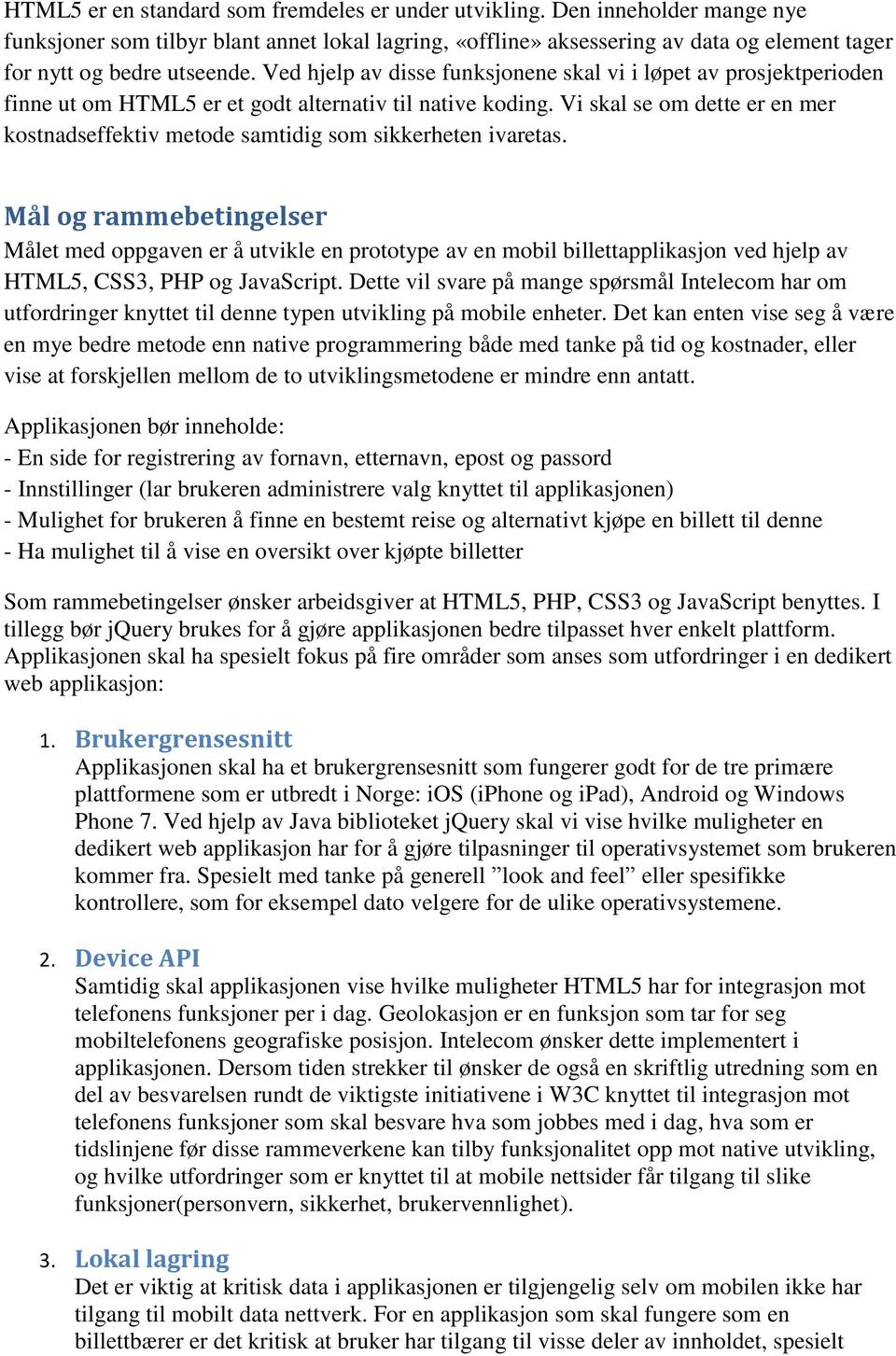 Ved hjelp av disse funksjonene skal vi i løpet av prosjektperioden finne ut om HTML5 er et godt alternativ til native koding.