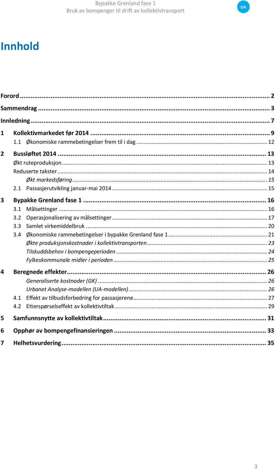 .. 17 3.3 Samlet virkemiddelbruk... 20 3.4 Økonomiske rammebetingelser i bypakke Grenland fase 1... 21 Økte produksjonskostnader i kollektivtransporten... 23 Tilskuddsbehov i bompengeperioden.