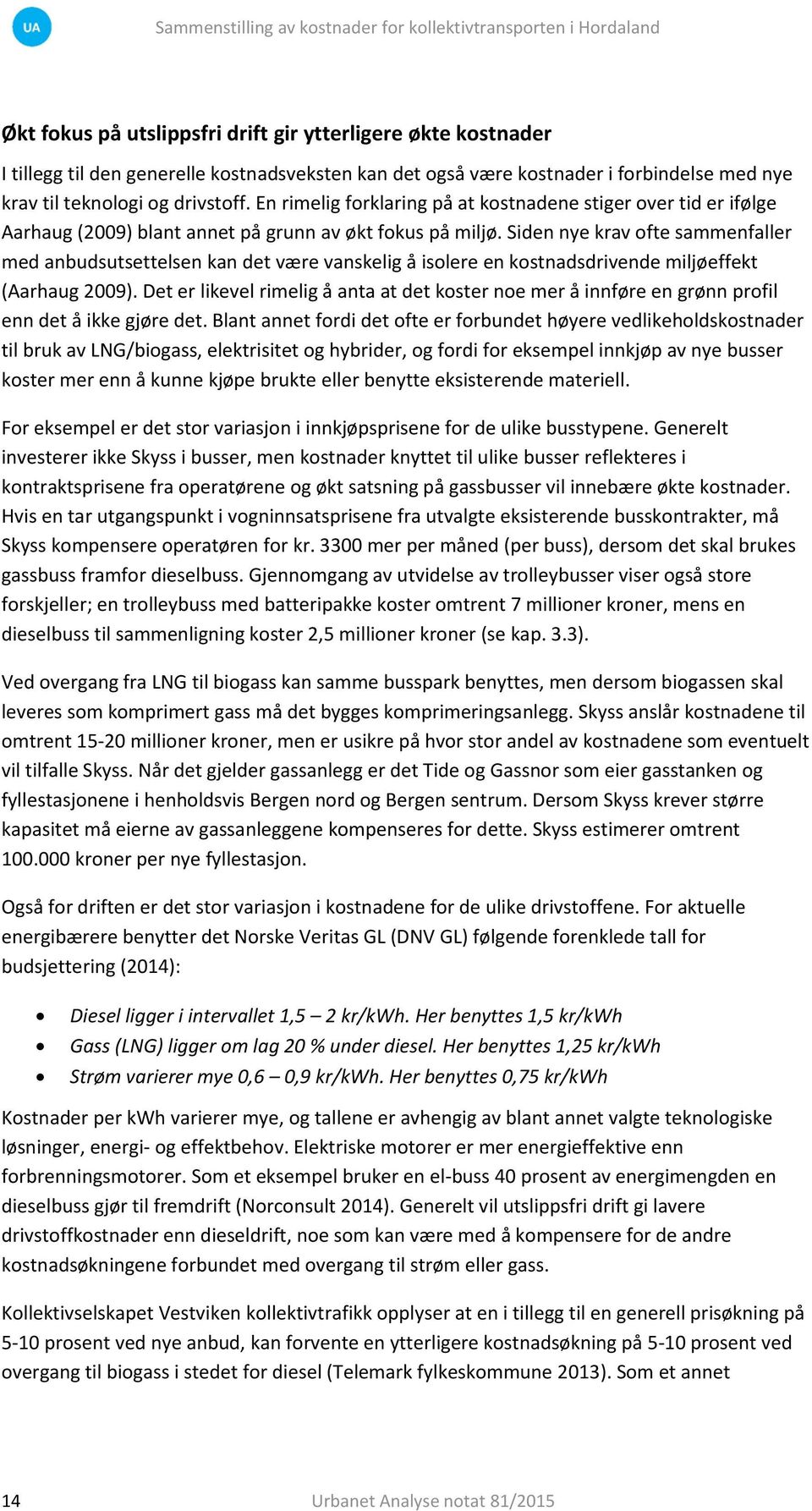 Siden nye krav ofte sammenfaller med anbudsutsettelsen kan det være vanskelig å isolere en kostnadsdrivende miljøeffekt (Aarhaug 2009).