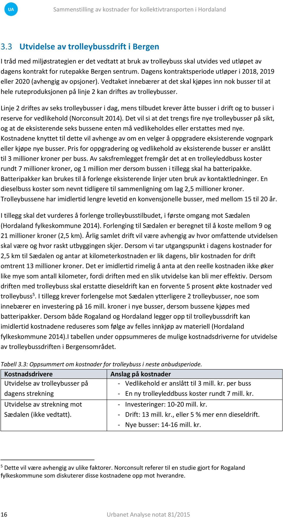 Vedtaket innebærer at det skal kjøpes inn nok busser til at hele ruteproduksjonen på linje 2 kan driftes av trolleybusser.