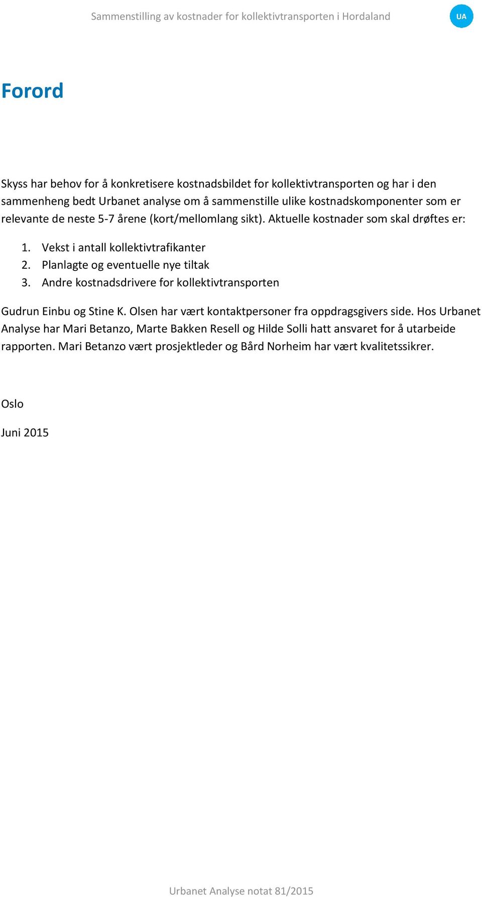 Andre kostnadsdrivere for kollektivtransporten Gudrun Einbu og Stine K. Olsen har vært kontaktpersoner fra oppdragsgivers side.