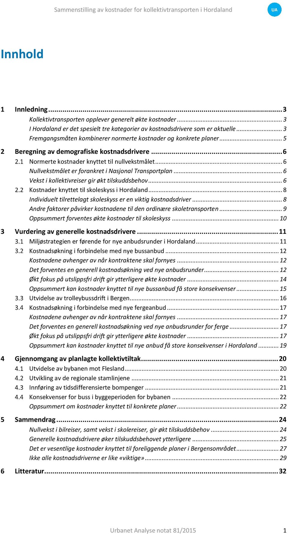 .. 6 Nullvekstmålet er forankret i Nasjonal Transportplan... 6 Vekst i kollektivreiser gir økt tilskuddsbehov... 6 Kostnader knyttet til skoleskyss i Hordaland.