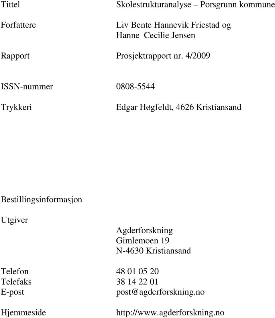 4/2009 ISSN-nummer 0808-5544 Trykkeri Edgar Høgfeldt, 4626 Kristiansand Bestillingsinformasjon