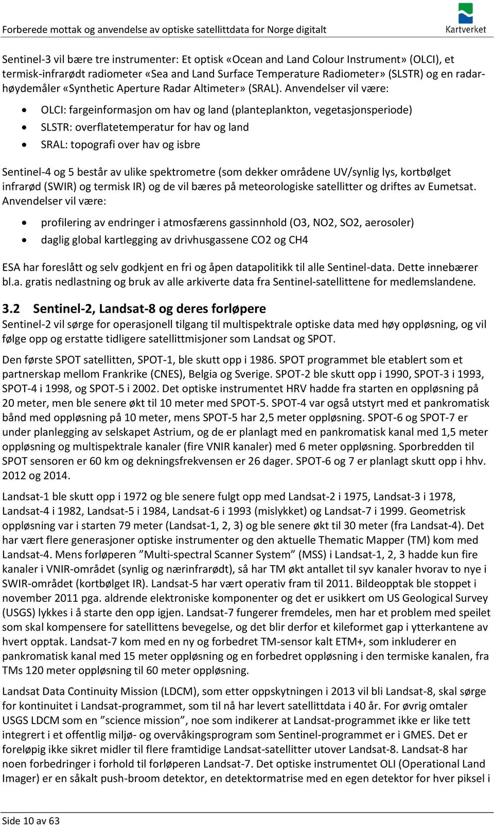 Anvendelser vil være: OLCI: fargeinformasjon om hav og land (planteplankton, vegetasjonsperiode) SLSTR: overflatetemperatur for hav og land SRAL: topografi over hav og isbre Sentinel-4 og 5 består av