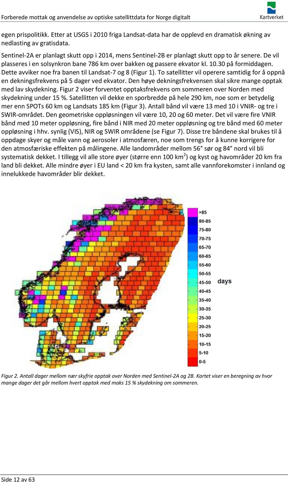 Dette avviker noe fra banen til Landsat-7 og 8 (Figur 1). To satellitter vil operere samtidig for å oppnå en dekningsfrekvens på 5 dager ved ekvator.