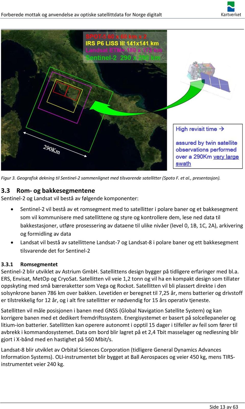 3 Rom- og bakkesegmentene Sentinel-2 og Landsat vil bestå av følgende komponenter: Sentinel-2 vil bestå av et romsegment med to satellitter i polare baner og et bakkesegment som vil kommunisere med