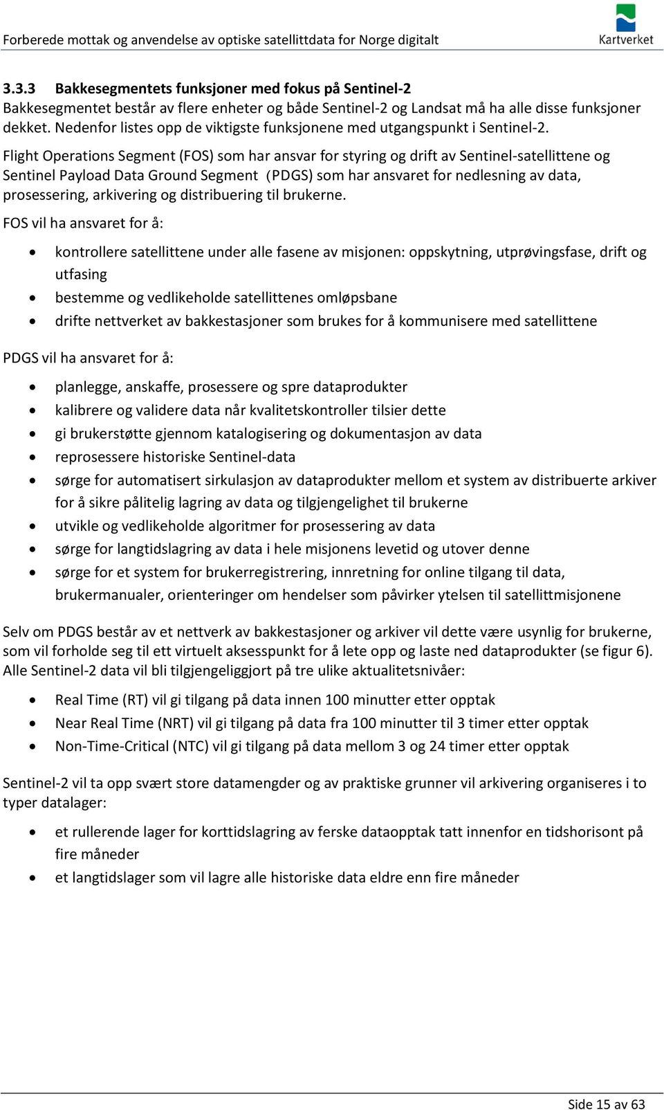 Flight Operations Segment (FOS) som har ansvar for styring og drift av Sentinel-satellittene og Sentinel Payload Data Ground Segment (PDGS) som har ansvaret for nedlesning av data, prosessering,