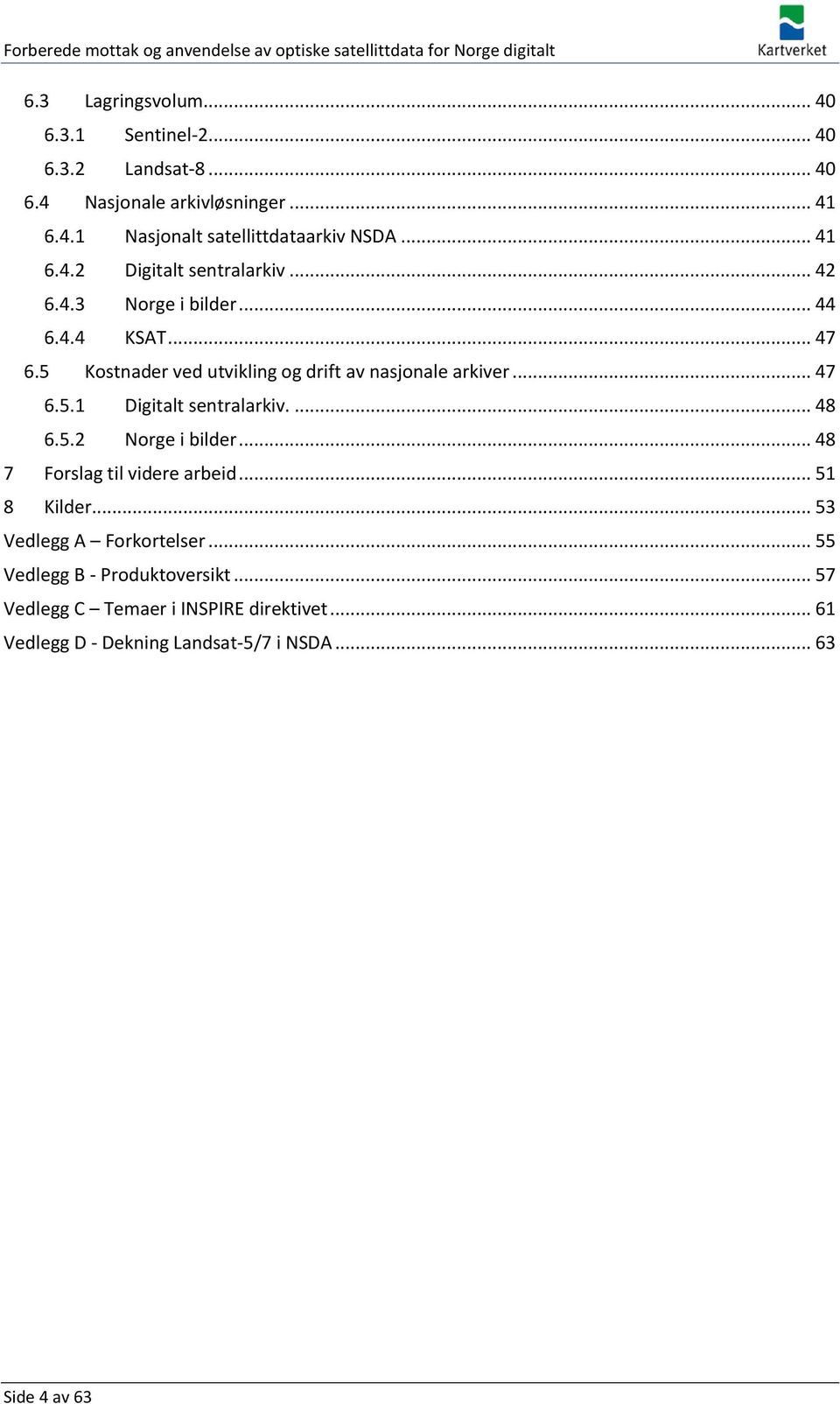 .. 47 6.5.1 Digitalt sentralarkiv.... 48 6.5.2 Norge i bilder... 48 7 Forslag til videre arbeid... 51 8 Kilder... 53 Vedlegg A Forkortelser.