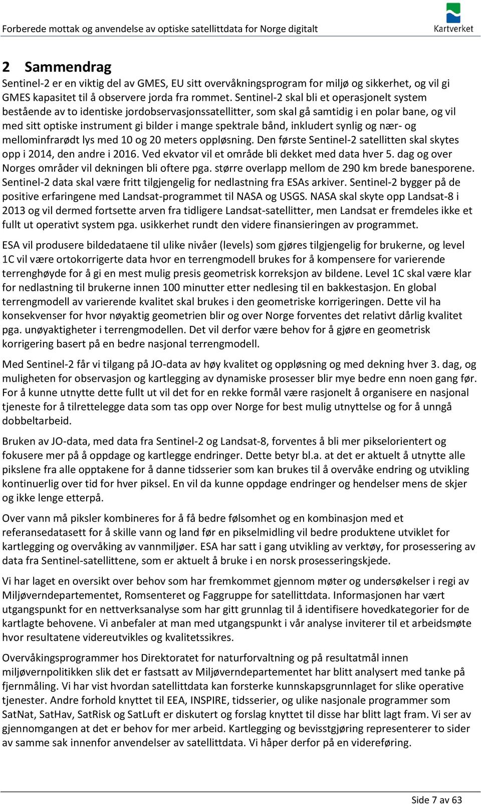 bånd, inkludert synlig og nær- og mellominfrarødt lys med 10 og 20 meters oppløsning. Den første Sentinel-2 satellitten skal skytes opp i 2014, den andre i 2016.