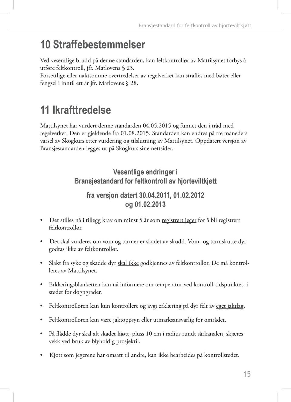 2015 og funnet den i tråd med regelverket. Den er gjeldende fra 01.08.2015. Standarden kan endres på tre måneders varsel av Skogkurs etter vurdering og tilslutning av Mattilsynet.