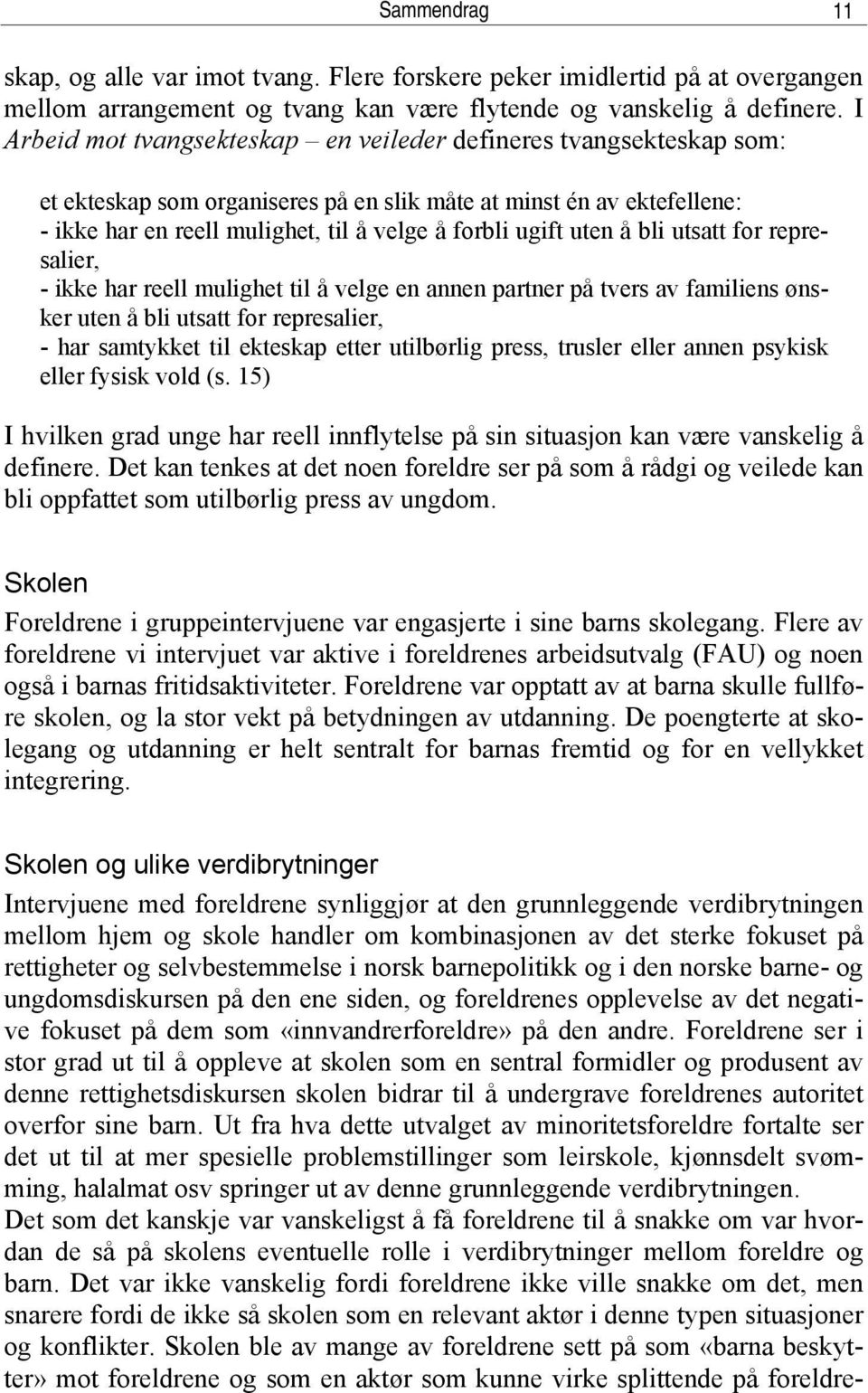 uten å bli utsatt for represalier, - ikke har reell mulighet til å velge en annen partner på tvers av familiens ønsker uten å bli utsatt for represalier, - har samtykket til ekteskap etter utilbørlig