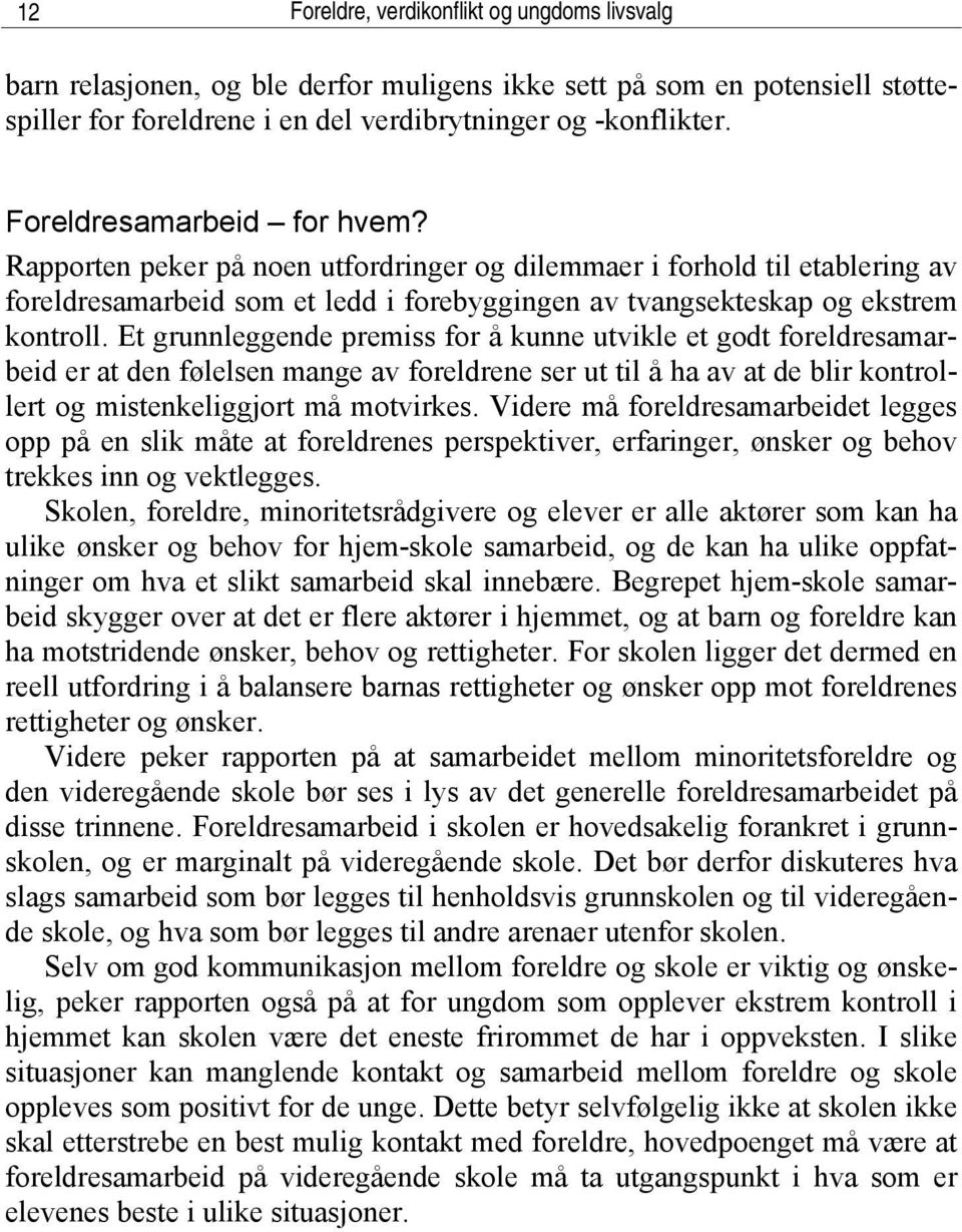 Et grunnleggende premiss for å kunne utvikle et godt foreldresamarbeid er at den følelsen mange av foreldrene ser ut til å ha av at de blir kontrollert og mistenkeliggjort må motvirkes.