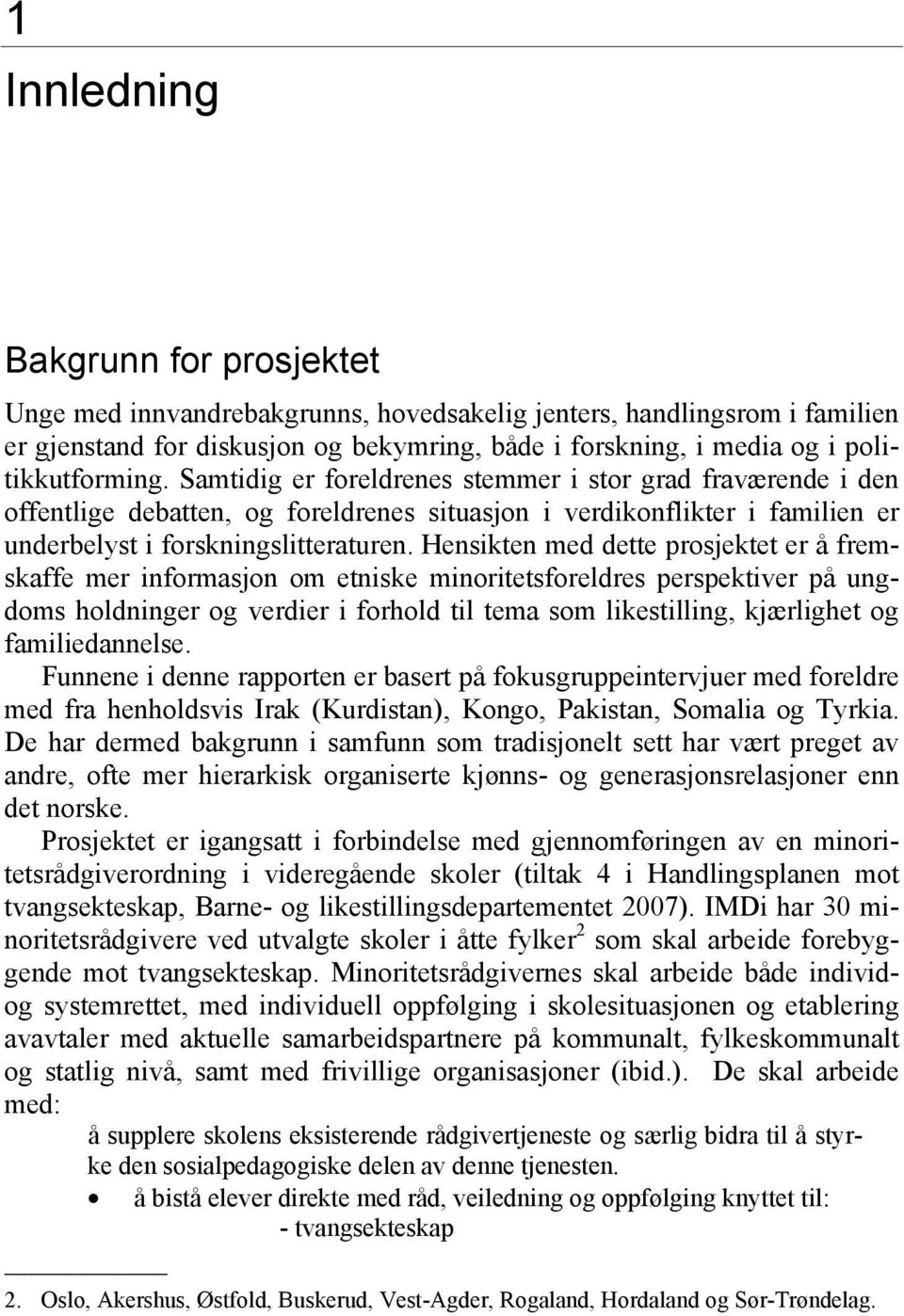 Hensikten med dette prosjektet er å fremskaffe mer informasjon om etniske minoritetsforeldres perspektiver på ungdoms holdninger og verdier i forhold til tema som likestilling, kjærlighet og