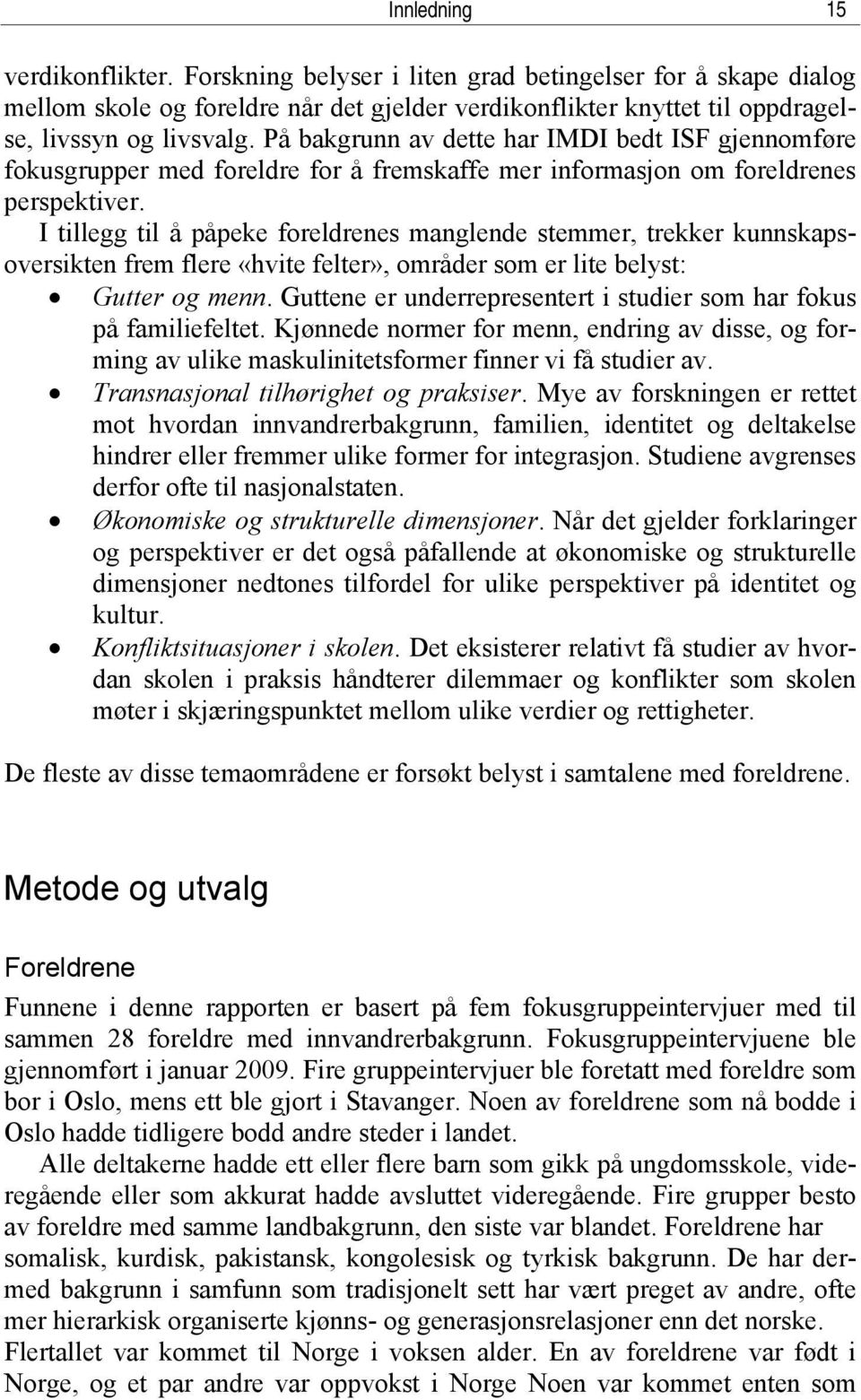 I tillegg til å påpeke foreldrenes manglende stemmer, trekker kunnskapsoversikten frem flere «hvite felter», områder som er lite belyst: Gutter og menn.