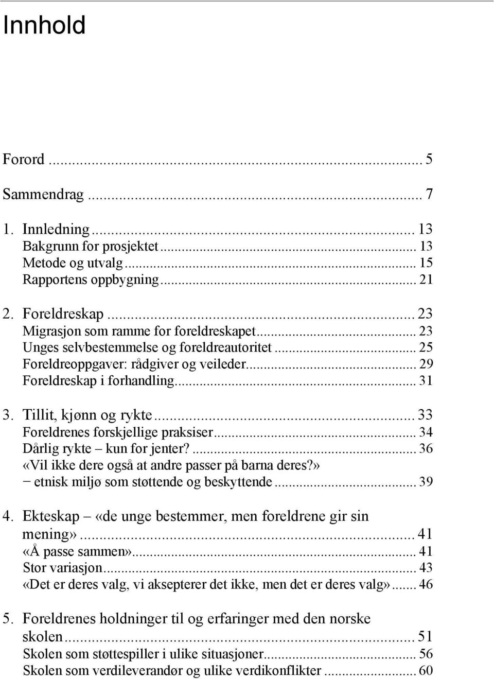 .. 34 Dårlig rykte kun for jenter?... 36 «Vil ikke dere også at andre passer på barna deres?» etnisk miljø som støttende og beskyttende... 39 4.