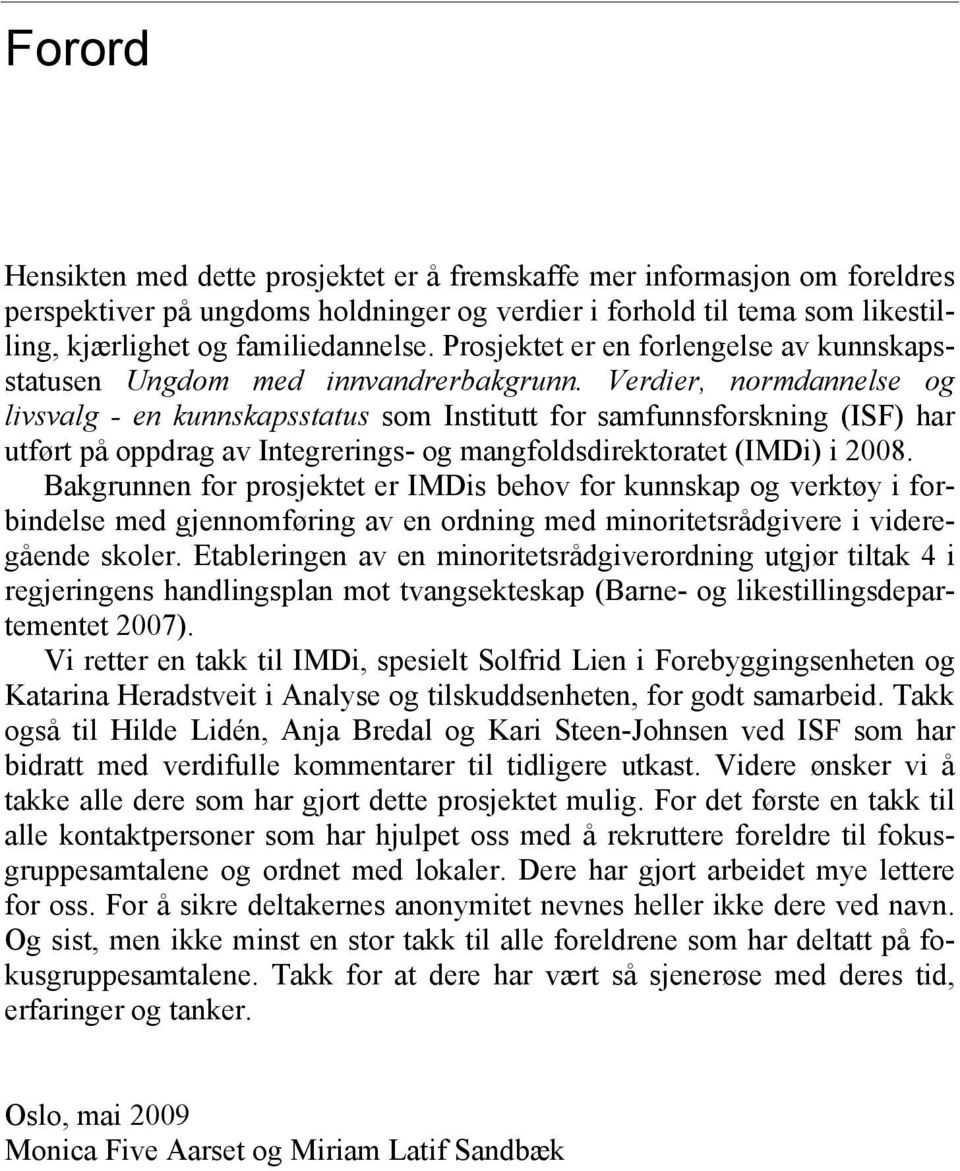 Verdier, normdannelse og livsvalg - en kunnskapsstatus som Institutt for samfunnsforskning (ISF) har utført på oppdrag av Integrerings- og mangfoldsdirektoratet (IMDi) i 2008.