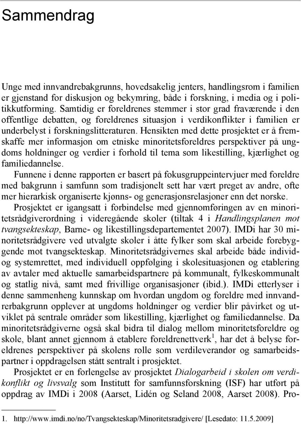 Hensikten med dette prosjektet er å fremskaffe mer informasjon om etniske minoritetsforeldres perspektiver på ungdoms holdninger og verdier i forhold til tema som likestilling, kjærlighet og