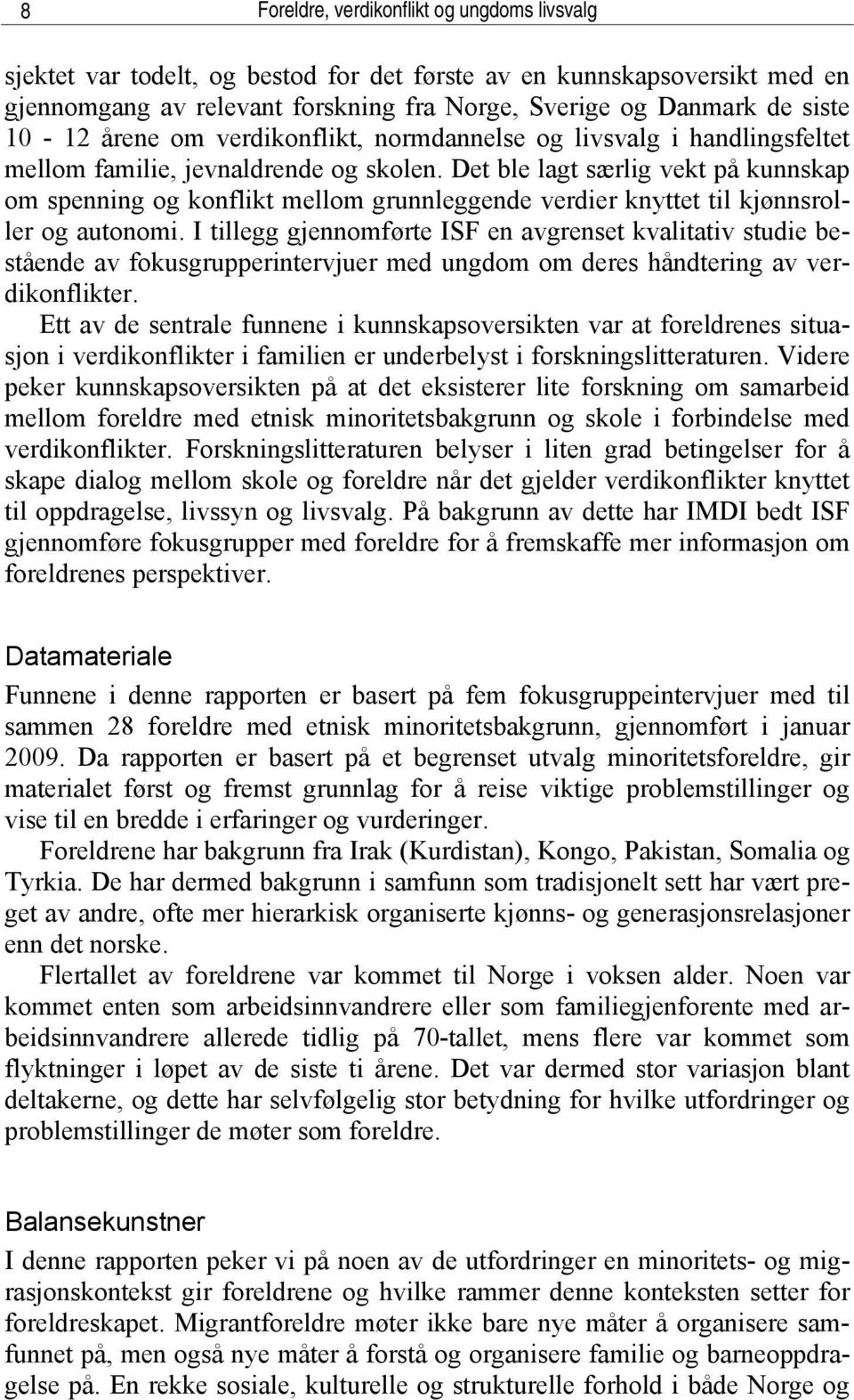 Det ble lagt særlig vekt på kunnskap om spenning og konflikt mellom grunnleggende verdier knyttet til kjønnsroller og autonomi.