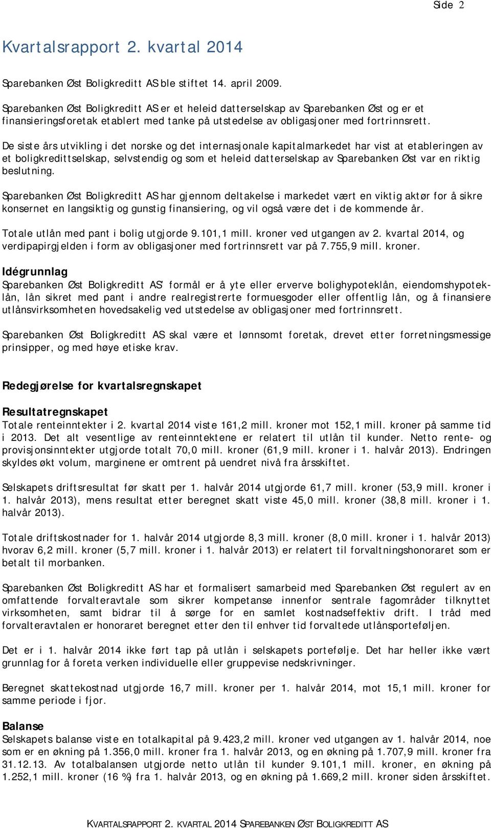 De siste års utvikling i det norske og det internasjonale kapitalmarkedet har vist at etableringen av et boligkredittselskap, selvstendig og som et heleid datterselskap av Sparebanken Øst var en