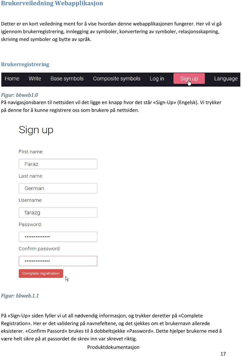 0 På navigasjonsbaren til nettsiden vil det ligge en knapp hvor det står «Sign-Up» (Engelsk). Vi trykker på denne for å kunne registrere oss som brukere på nettsiden. Figur: bbweb.1.
