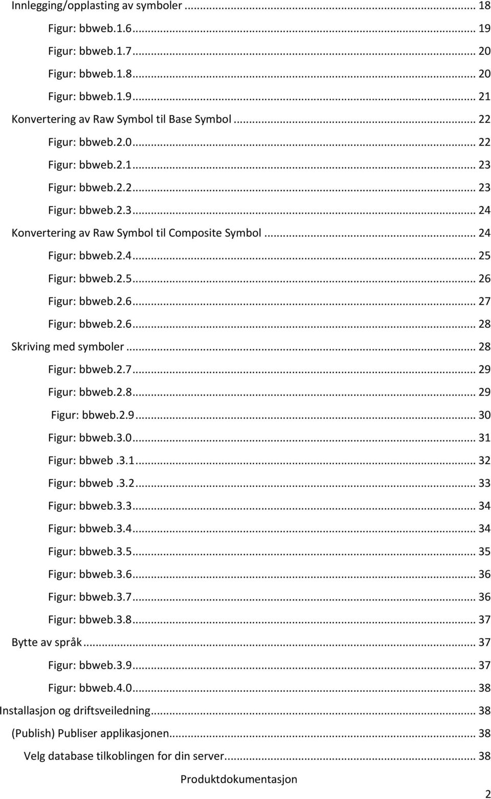 .. 28 Figur: bbweb.2.7... 29 Figur: bbweb.2.8... 29 Figur: bbweb.2.9... 30 Figur: bbweb.3.0... 31 Figur: bbweb.3.1... 32 Figur: bbweb.3.2... 33 Figur: bbweb.3.3... 34 Figur: bbweb.3.4... 34 Figur: bbweb.3.5.