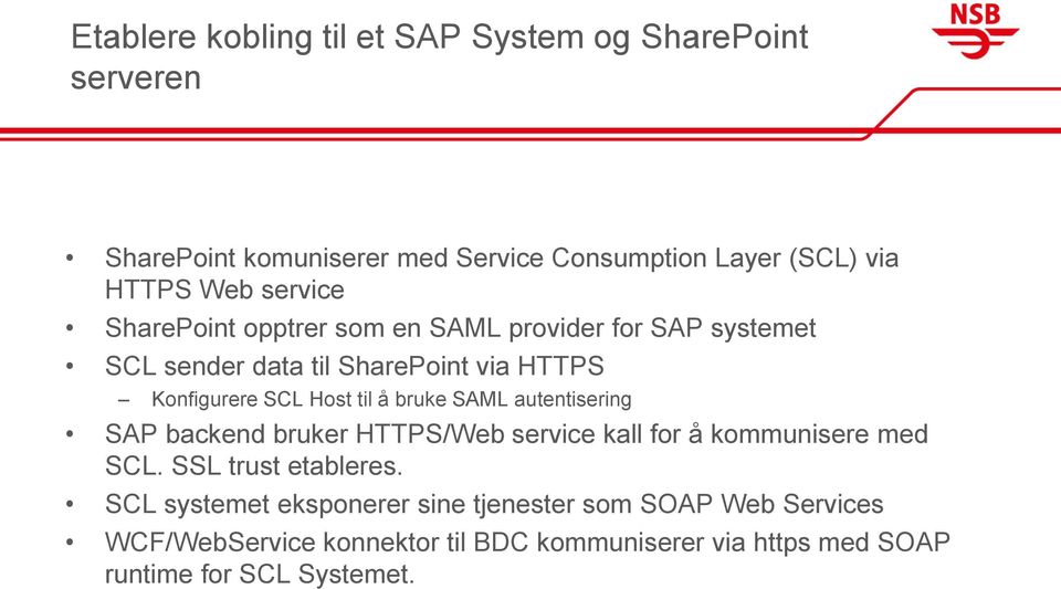 bruke SAML autentisering SAP backend bruker HTTPS/Web service kall for å kommunisere med SCL. SSL trust etableres.
