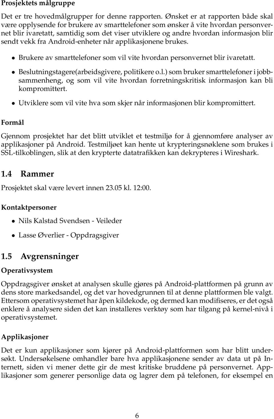 blir sendt vekk fra Android-enheter når applikasjonene brukes. Brukere av smarttelefoner som vil vite hvordan personvernet blir ivaretatt. Beslutningstagere(arbeidsgivere, politikere o.l.) som bruker smarttelefoner i jobbsammenheng, og som vil vite hvordan forretningskritisk informasjon kan bli kompromittert.