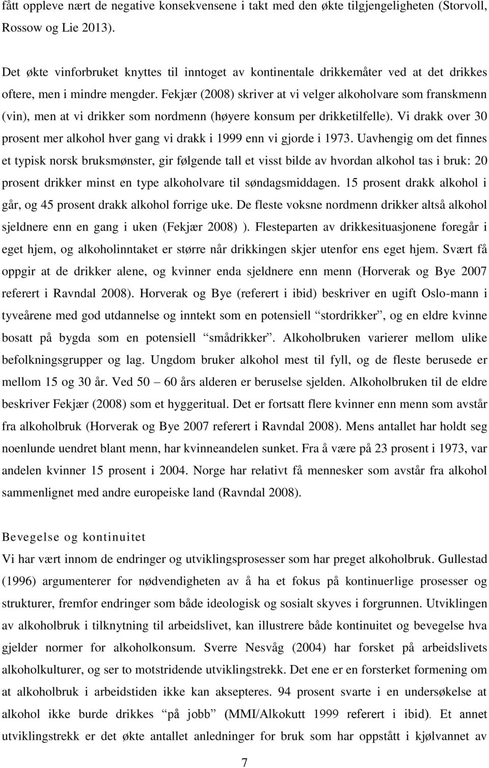 Fekjær (2008) skriver at vi velger alkoholvare som franskmenn (vin), men at vi drikker som nordmenn (høyere konsum per drikketilfelle).