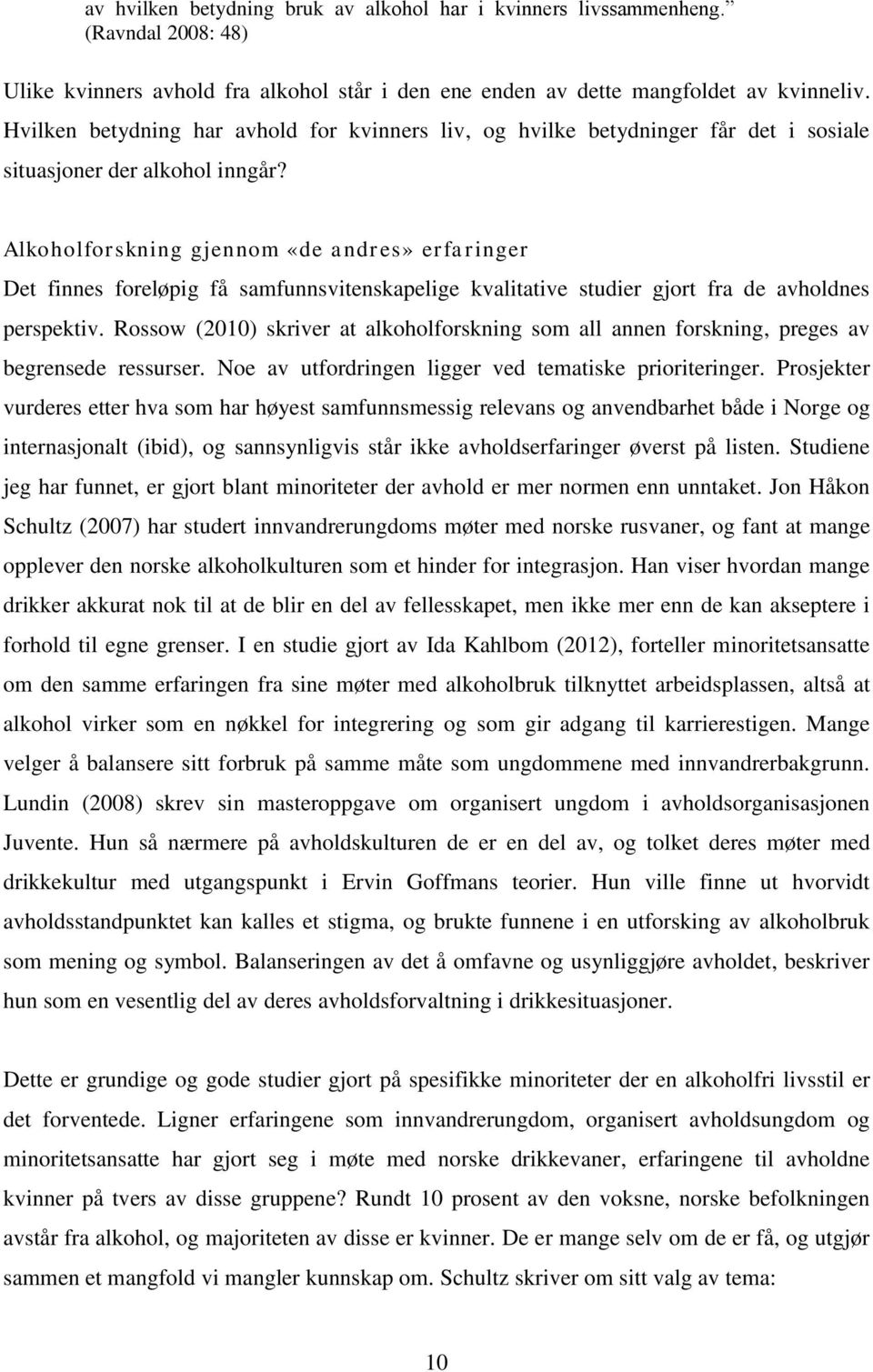 Alkoholforskning gjennom «de andres» erfaringer Det finnes foreløpig få samfunnsvitenskapelige kvalitative studier gjort fra de avholdnes perspektiv.